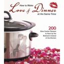 how to make love & dinner at the same time: 200 slow cooker recipes to heat up the bedroom instead of the kitchen